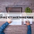 我炒外汇亏了300万?炒外汇亏损百万